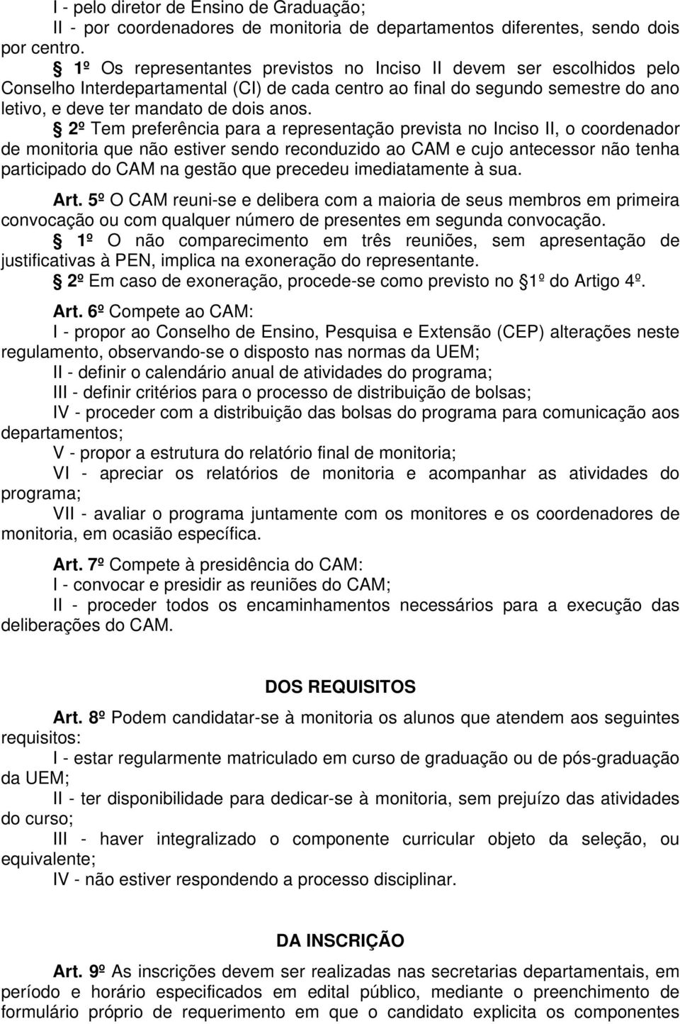 2º Tem preferência para a representação prevista no Inciso II, o coordenador de monitoria que não estiver sendo reconduzido ao CAM e cujo antecessor não tenha participado do CAM na gestão que