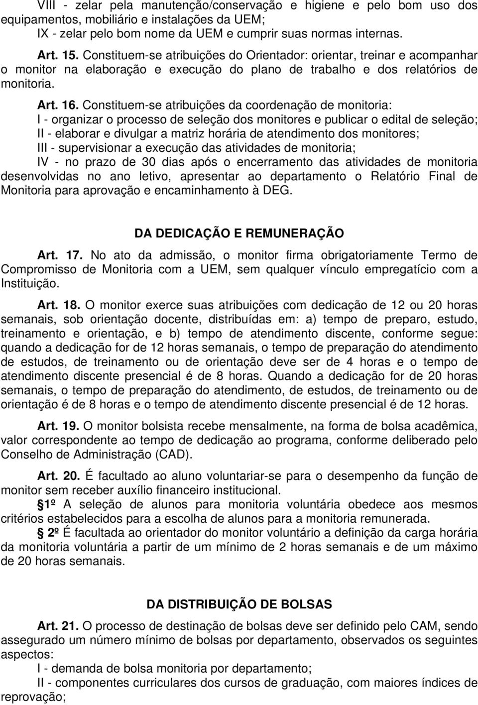 Constituem-se atribuições da coordenação de monitoria: I - organizar o processo de seleção dos monitores e publicar o edital de seleção; II - elaborar e divulgar a matriz horária de atendimento dos