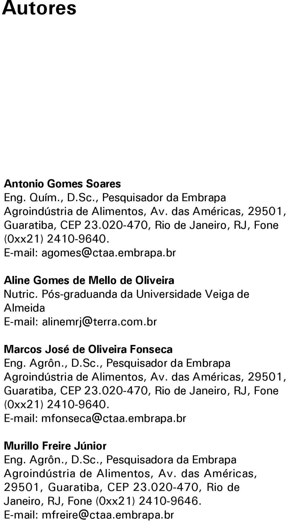 , Pesquisador da Embrapa Agroindústria de Alimentos, Av. das Américas, 29501, Guaratiba, CEP 23.020-470, Rio de Janeiro, RJ, Fone (0xx21) 2410-9640. E-mail: mfonseca@ctaa.embrapa.