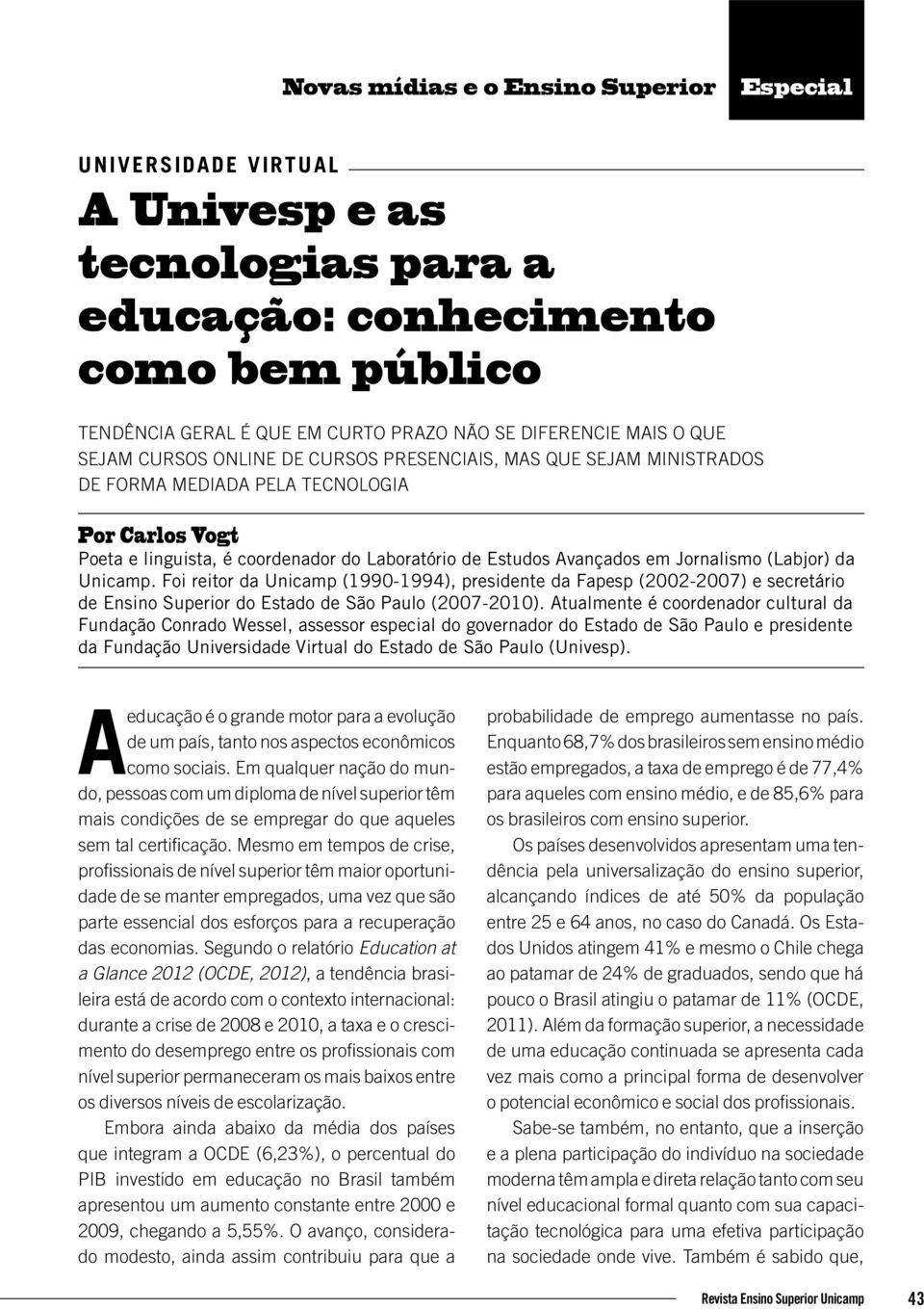 Jornalismo (Labjor) da Unicamp. Foi reitor da Unicamp (1990-1994), presidente da Fapesp (2002-2007) e secretário de Ensino Superior do Estado de São Paulo (2007-2010).