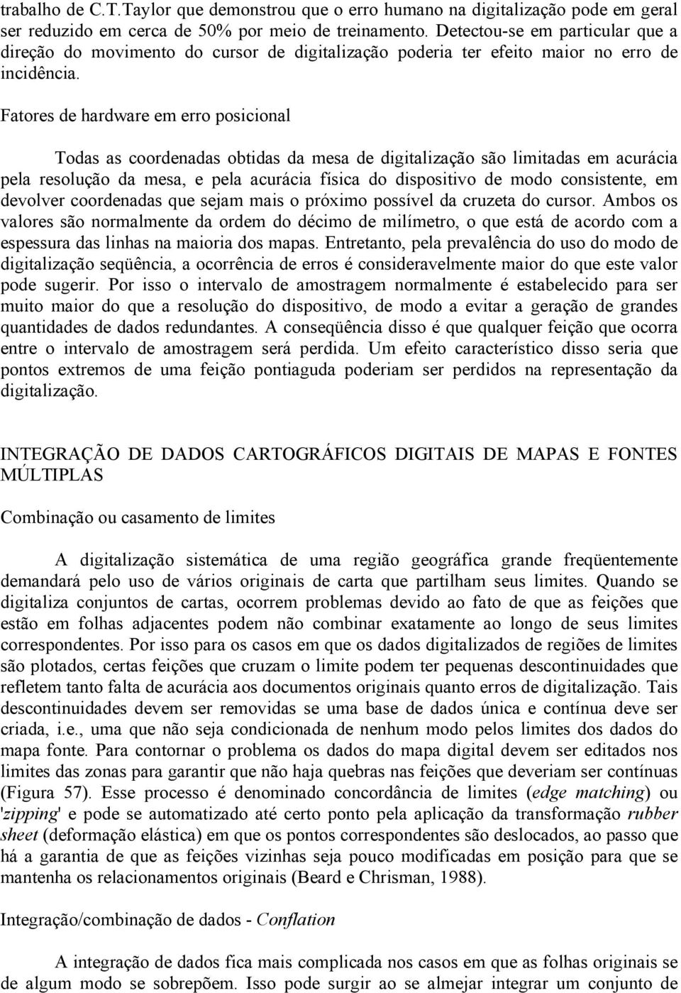 Fatores de hardware em erro posicional Todas as coordenadas obtidas da mesa de digitalização são limitadas em acurácia pela resolução da mesa, e pela acurácia física do dispositivo de modo