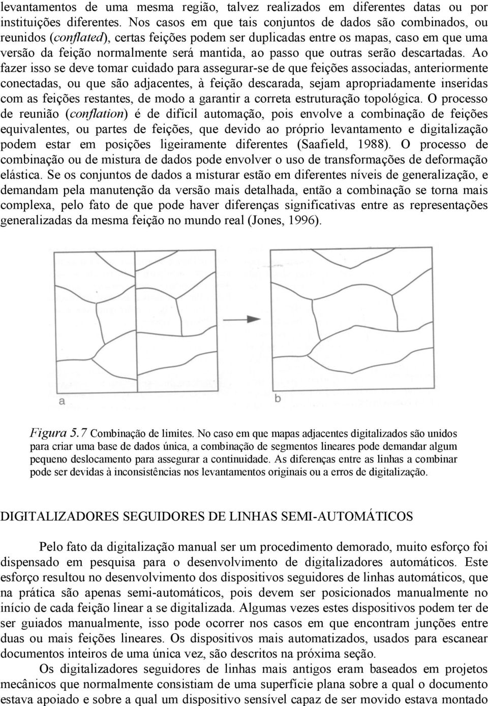 passo que outras serão descartadas.