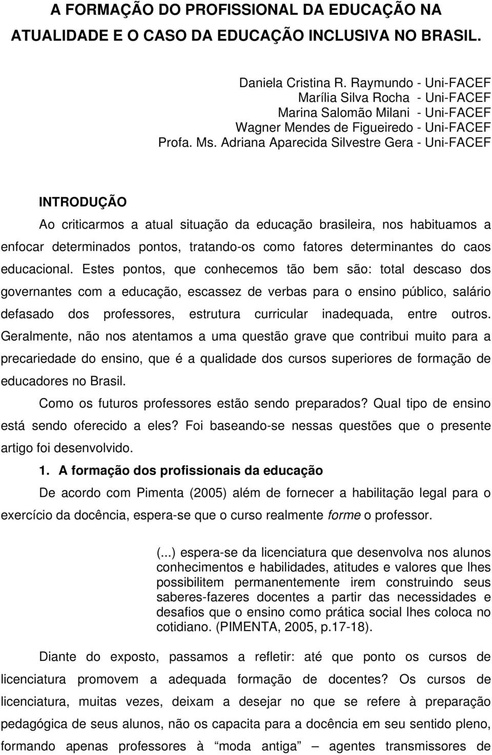 Adriana Aparecida Silvestre Gera - Uni-FACEF INTRODUÇÃO Ao criticarmos a atual situação da educação brasileira, nos habituamos a enfocar determinados pontos, tratando-os como fatores determinantes do