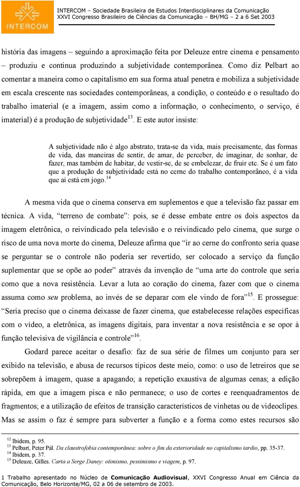 do trabalho imaterial (e a imagem, assim como a informação, o conhecimento, o serviço, é imaterial) é a produção de subjetividade 13.