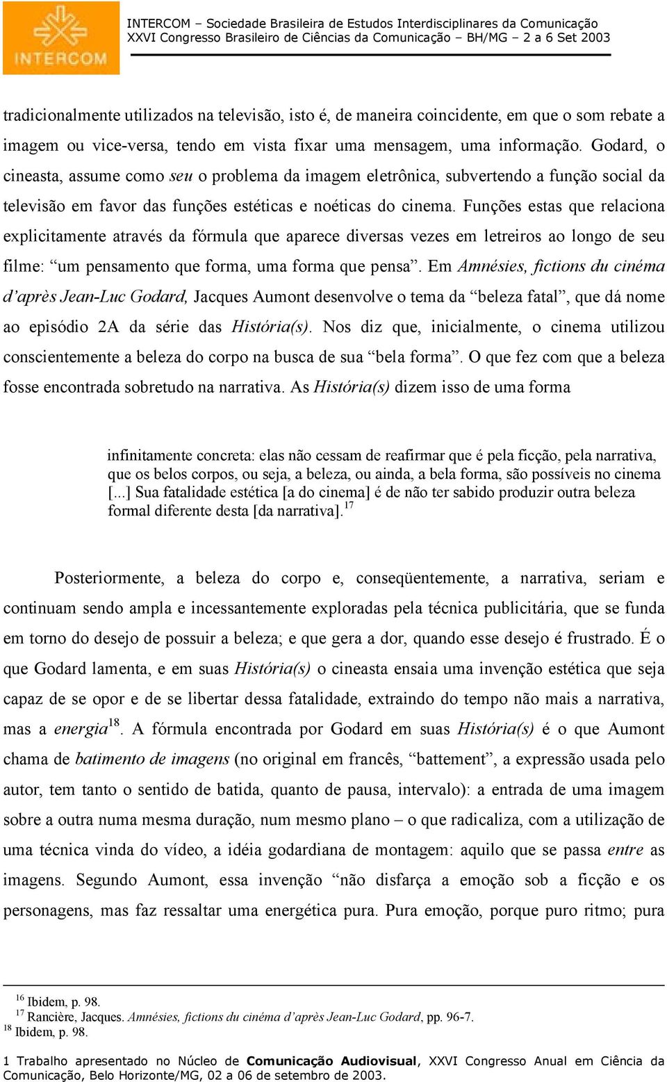 Funções estas que relaciona explicitamente através da fórmula que aparece diversas vezes em letreiros ao longo de seu filme: um pensamento que forma, uma forma que pensa.