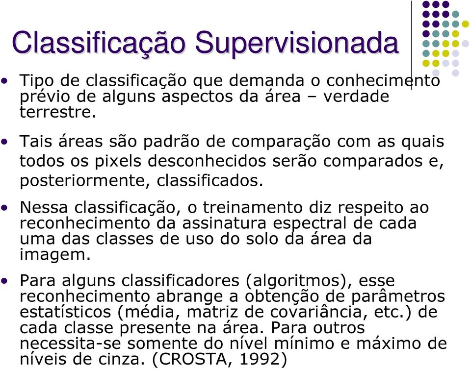 Nessa classificação, o treinamento diz respeito ao reconhecimento da assinatura espectral de cada uma das classes de uso do solo da área da imagem.