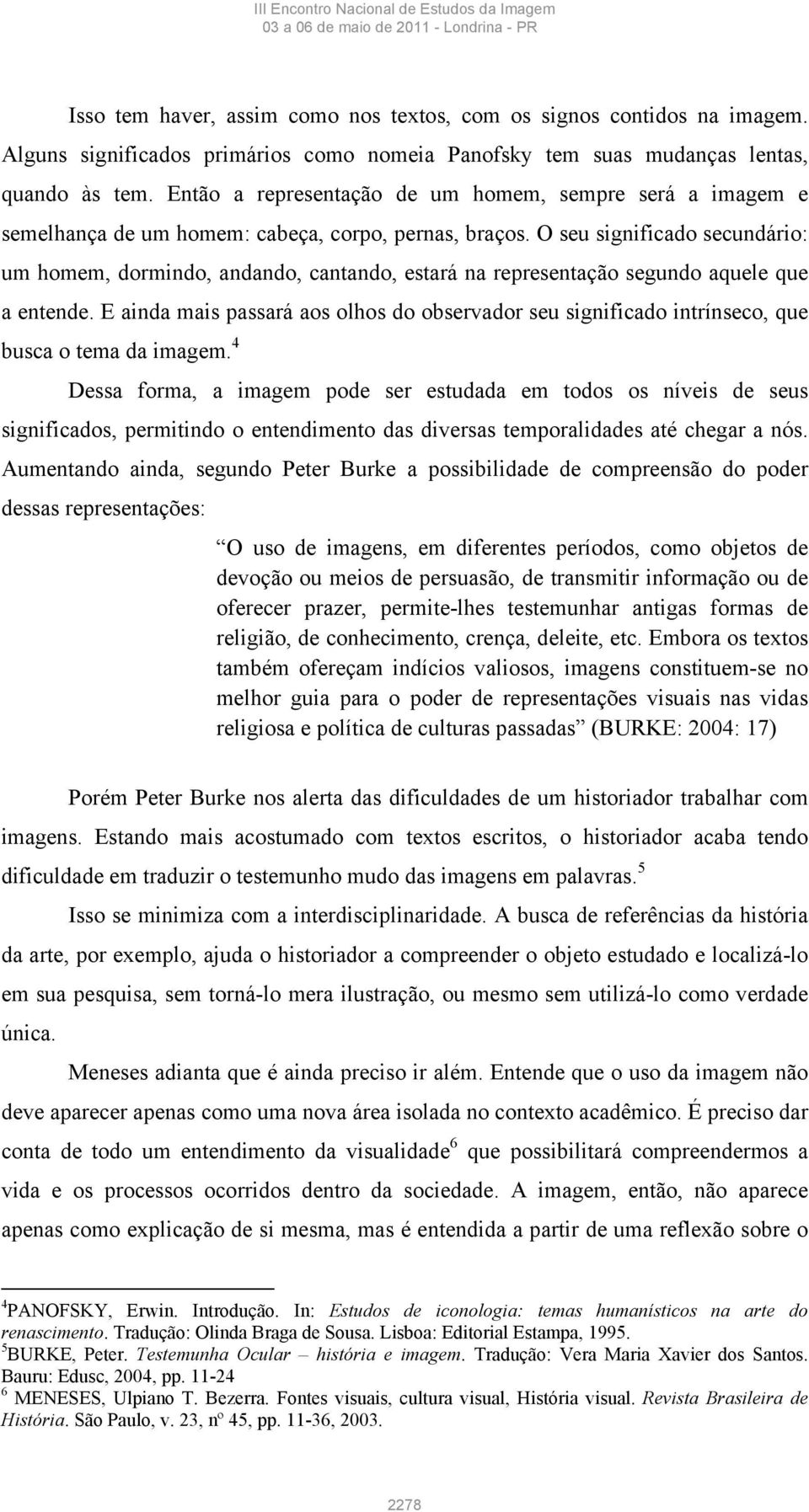 O seu significado secundário: um homem, dormindo, andando, cantando, estará na representação segundo aquele que a entende.