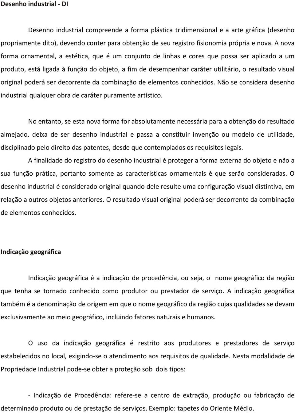 resultado visual original poderá ser decorrente da combinação de elementos conhecidos. Não se considera desenho industrial qualquer obra de caráter puramente artístico.