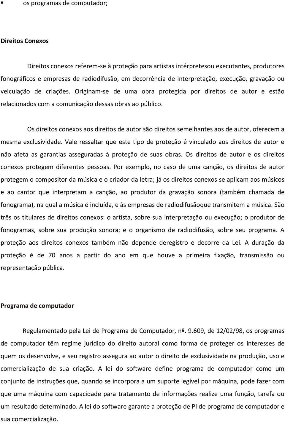 Os direitos conexos aos direitos de autor são direitos semelhantes aos de autor, oferecem a mesma exclusividade.