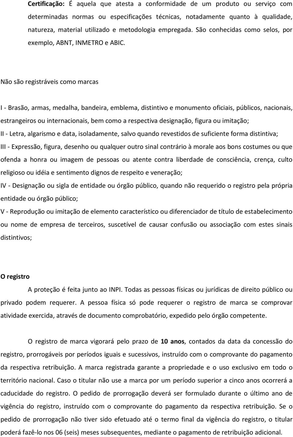 Não são registráveis como marcas I - Brasão, armas, medalha, bandeira, emblema, distintivo e monumento oficiais, públicos, nacionais, estrangeiros ou internacionais, bem como a respectiva designação,