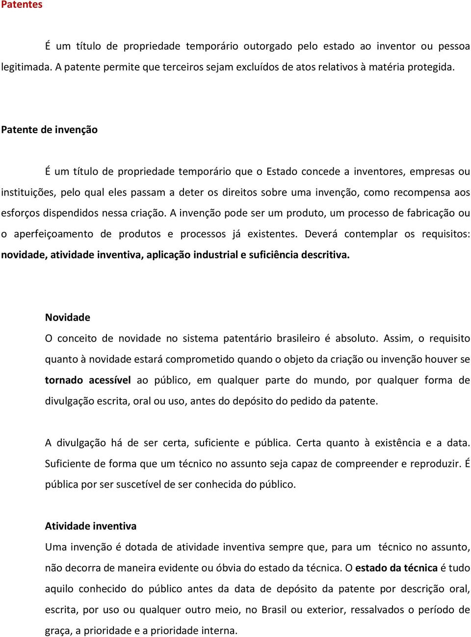 aos esforços dispendidos nessa criação. A invenção pode ser um produto, um processo de fabricação ou o aperfeiçoamento de produtos e processos já existentes.