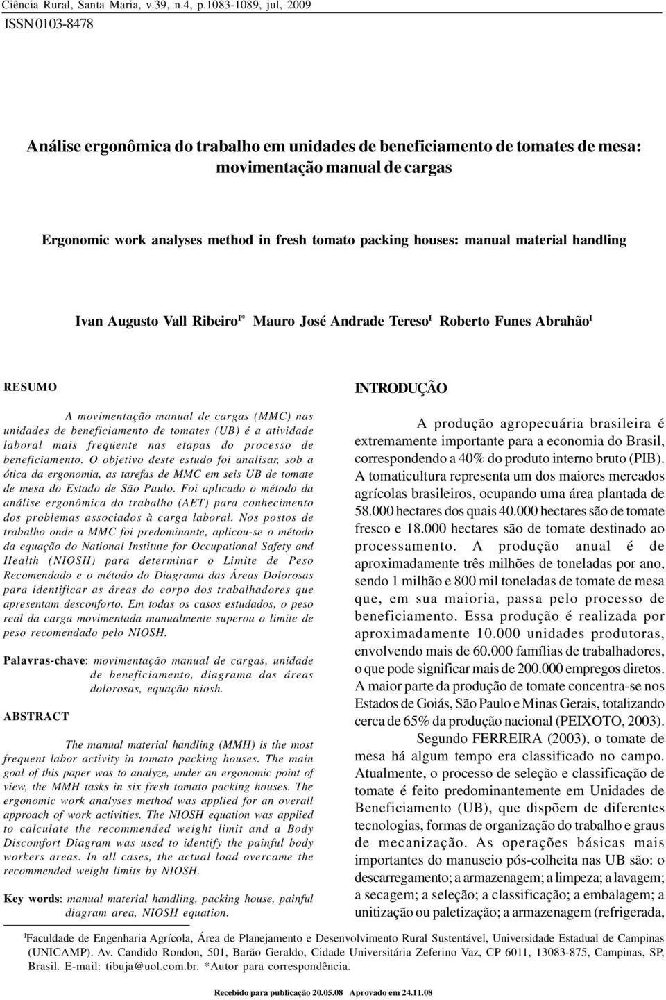 manual material handling Ivan Augusto Vall Ribeiro I* Mauro José Andrade Tereso I Roberto Funes Abrahão I RESUMO A movimentação manual de cargas (MMC) nas unidades de beneficiamento de tomates (UB) é