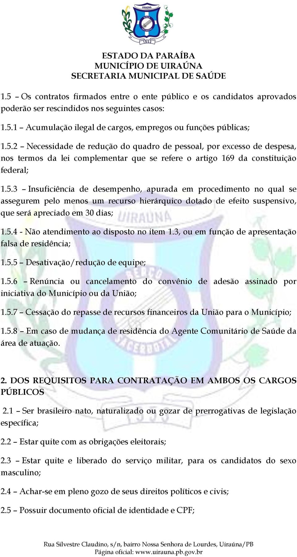 3, ou em função de apresentação falsa de residência; 1.5.5 Desativação/redução de equipe; 1.5.6 Renúncia ou cancelamento do convênio de adesão assinado por iniciativa do Município ou da União; 1.5.7 Cessação do repasse de recursos financeiros da União para o Município; 1.