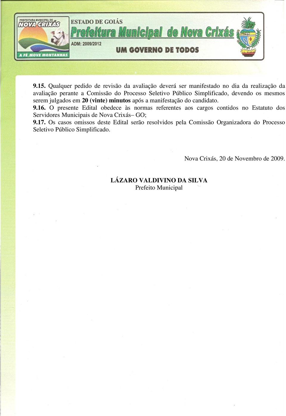 O presente Edital obedece às normas referentes aos cargos contidos no Estatuto dos Servidores Municipais de Nova Crixás GO; 9.17.