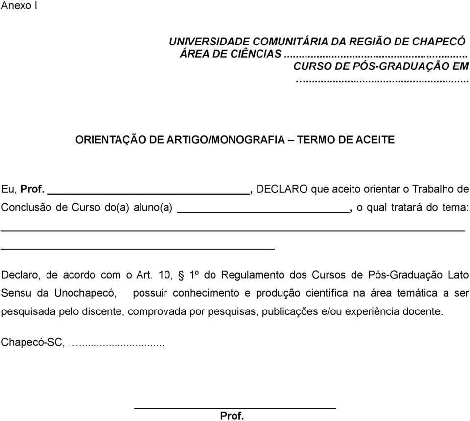 , DECLARO que aceito orientar o Trabalho de Conclusão de Curso do(a) aluno(a), o qual tratará do tema: Declaro, de acordo com o Art.