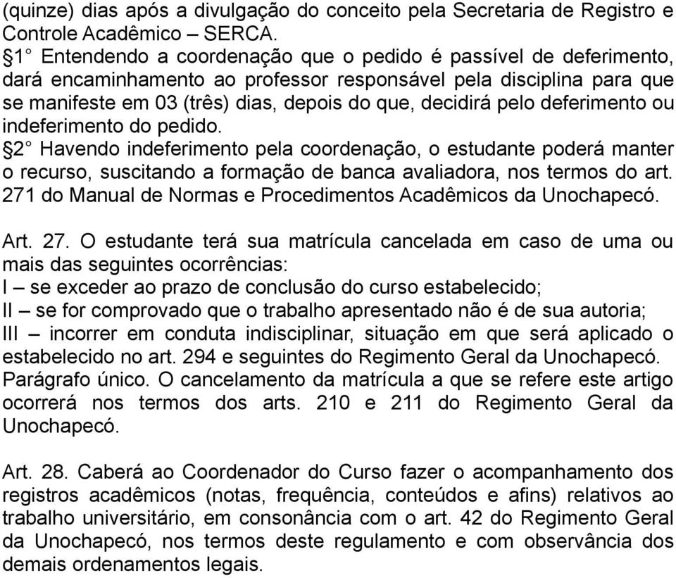 deferimento ou indeferimento do pedido. 2 Havendo indeferimento pela coordenação, o estudante poderá manter o recurso, suscitando a formação de banca avaliadora, nos termos do art.