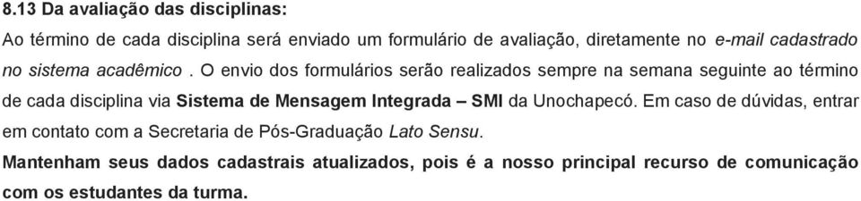 O envio dos formulários serão realizados sempre na semana seguinte ao término de cada disciplina via Sistema de Mensagem