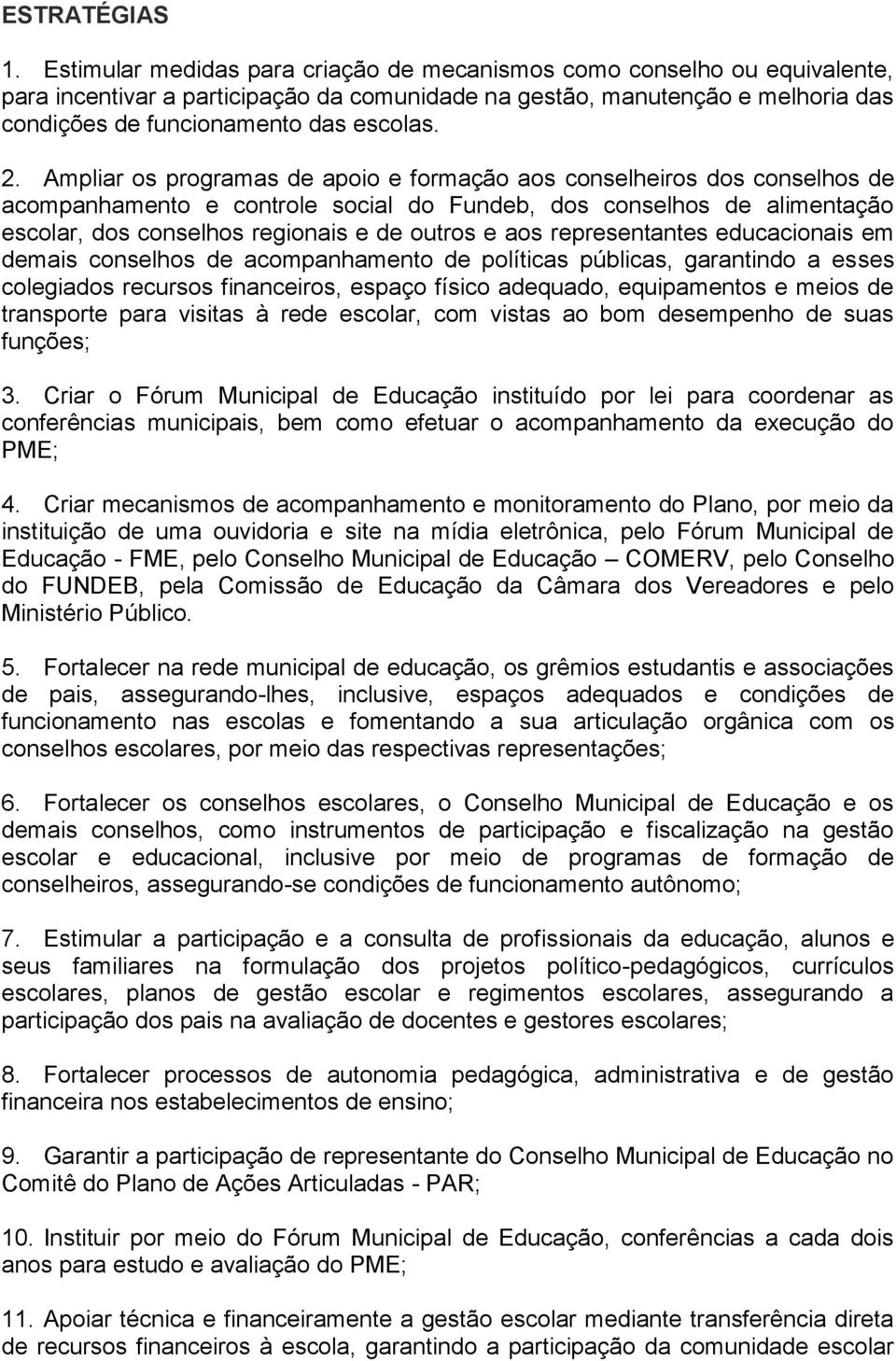 aos representantes educacionais em demais conselhos de acompanhamento de políticas públicas, garantindo a esses colegiados recursos financeiros, espaço físico adequado, equipamentos e meios de