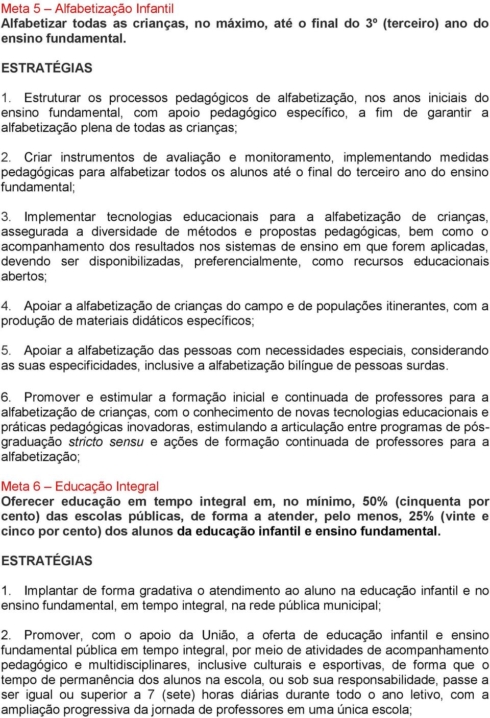 Criar instrumentos de avaliação e monitoramento, implementando medidas pedagógicas para alfabetizar todos os alunos até o final do terceiro ano do ensino fundamental; 3.