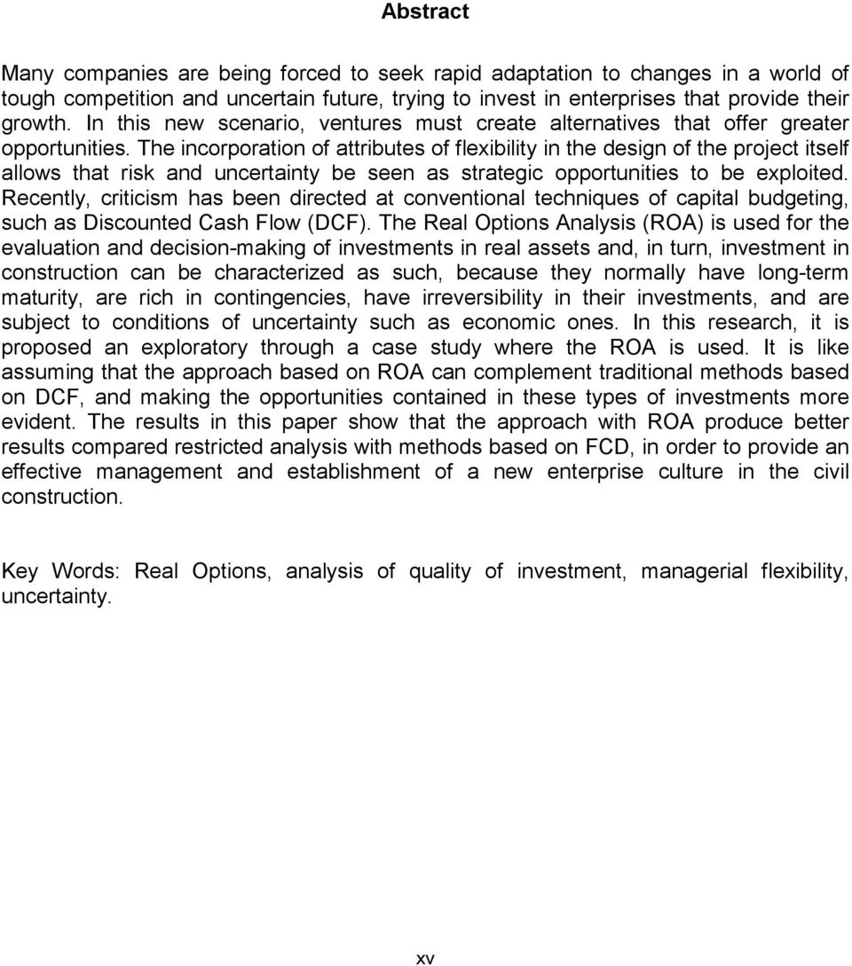 The incorporation of attributes of flexibility in the design of the project itself allows that risk and uncertainty be seen as strategic opportunities to be exploited.