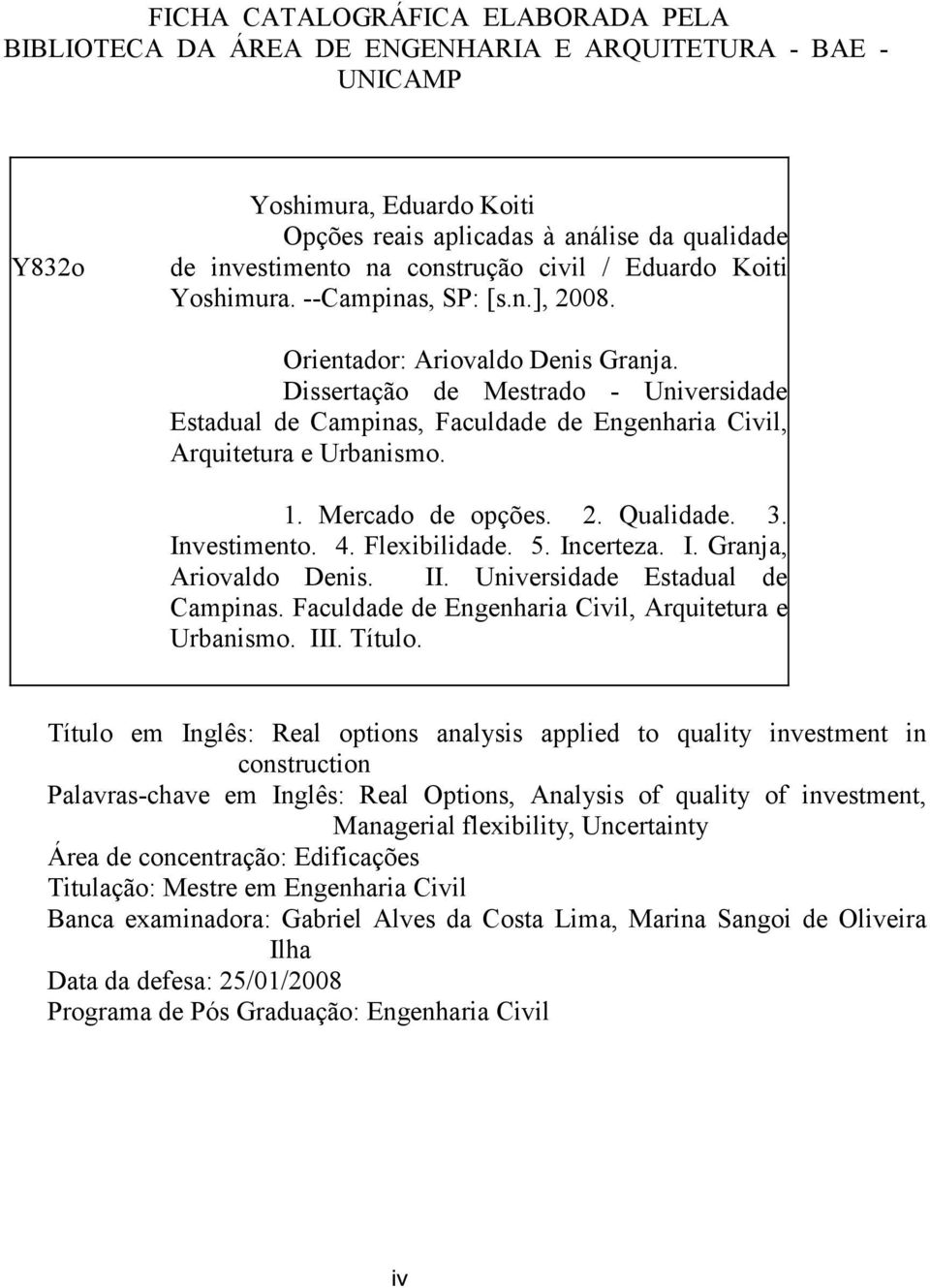 Dissertação de Mestrado - Universidade Estadual de Campinas, Faculdade de Engenharia Civil, Arquitetura e Urbanismo. 1. Mercado de opções. 2. Qualidade. 3. Investimento. 4. Flexibilidade. 5.