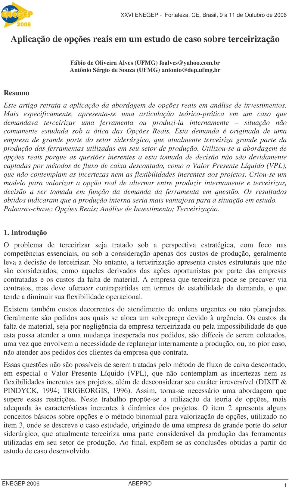 Mais especificamente, apresenta-se uma articulação teórico-prática em um caso que demandava terceirizar uma ferramenta ou produzi-la internamente situação não comumente estudada sob a ótica das