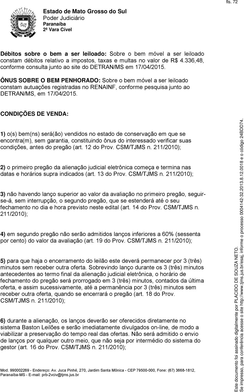 ÔNUS SOBRE O BEM PENHORADO: Sobre o bem móvel a ser leiloado constam autuações registradas no RENAINF, conforme pesquisa junto ao DETRAN/MS, em 17/04/2015.