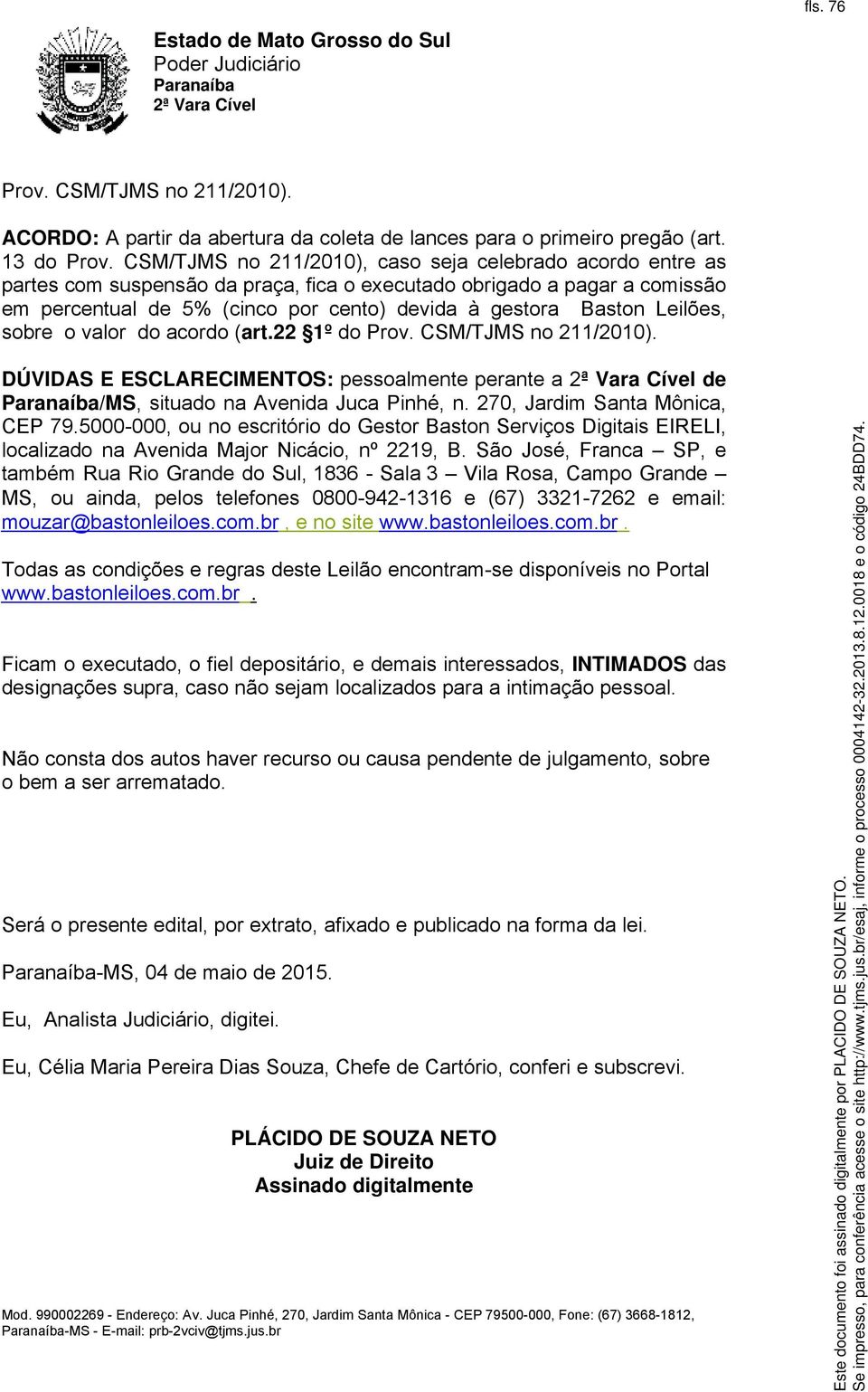 Leilões, sobre o valor do acordo (art.22 1º do Prov. CSM/TJMS no 211/2010). DÚVIDAS E ESCLARECIMENTOS: pessoalmente perante a de /MS, situado na Avenida Juca Pinhé, n.