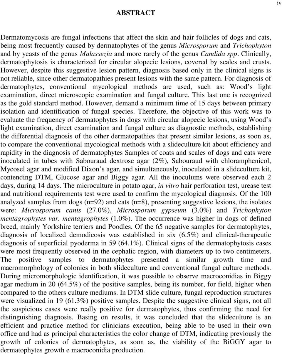 However, despite this suggestive lesion pattern, diagnosis based only in the clinical signs is not reliable, since other dermatopathies present lesions with the same pattern.