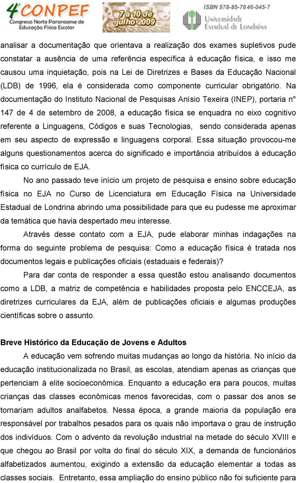 Na documentação do Instituto Nacional de Pesquisas Anísio Texeira (INEP), portaria n 147 de 4 de setembro de 2008, a educação física se enquadra no eixo cognitivo referente a Linguagens, Códigos e