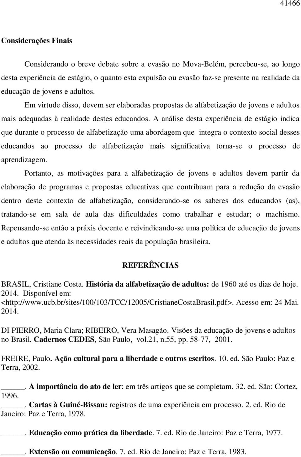 A análise desta experiência de estágio indica que durante o processo de alfabetização uma abordagem que integra o contexto social desses educandos ao processo de alfabetização mais significativa