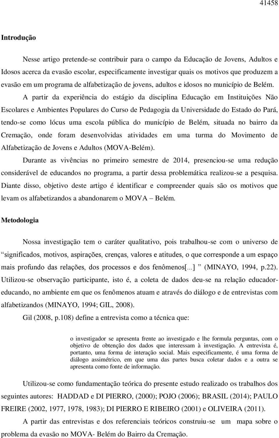 A partir da experiência do estágio da disciplina Educação em Instituições Não Escolares e Ambientes Populares do Curso de Pedagogia da Universidade do Estado do Pará, tendo-se como lócus uma escola