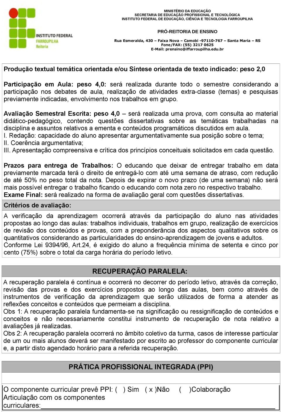 Avaliação Semestral Escrita: peso 4,0 será realizada uma prova, com consulta ao material didático-pedagógico, contendo questões dissertativas sobre as temáticas trabalhadas na disciplina e assuntos