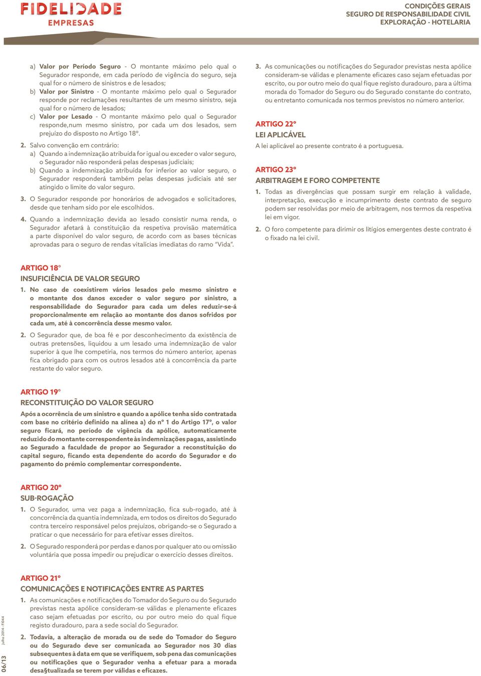 Segurador responde,num mesmo sinistro, por cada um dos lesados, sem prejuízo do disposto no Artigo 18º. 2.