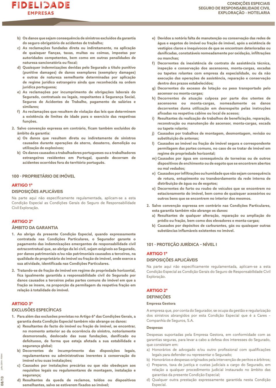 pelo Segurado a titulo punitivo (punitive damages) de danos exemplares (exemplary damages) e outras de natureza semelhante determinadas por aplicação de regime jurídico estrangeiro ainda que