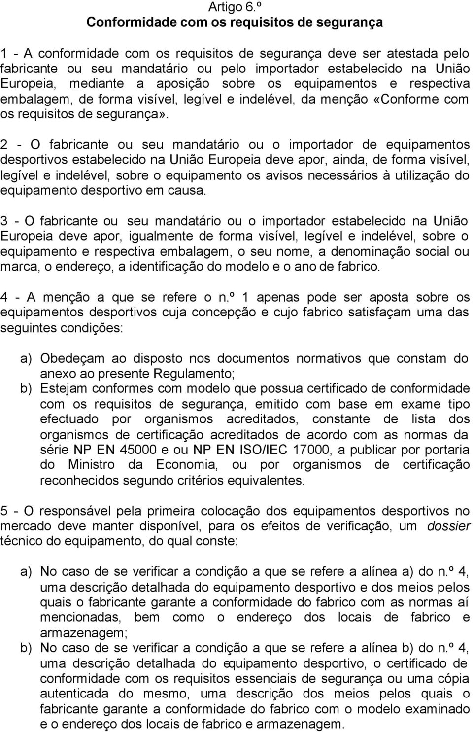 mediante a aposição sobre os equipamentos e respectiva embalagem, de forma visível, legível e indelével, da menção «Conforme com os requisitos de segurança».