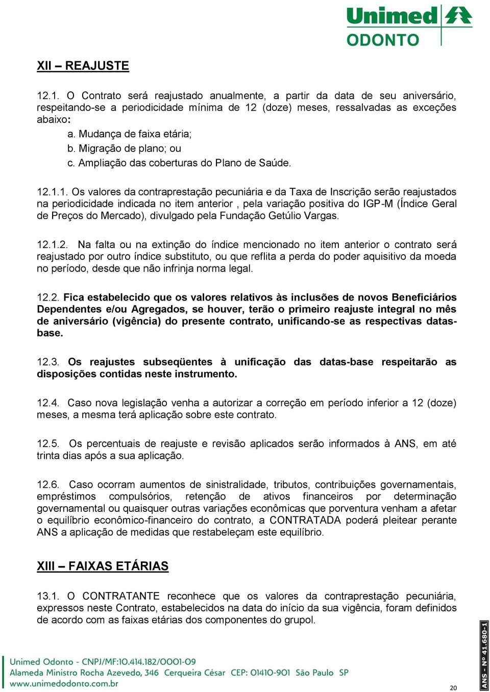 .1.1. Os valores da contraprestação pecuniária e da Taxa de Inscrição serão reajustados na periodicidade indicada no item anterior, pela variação positiva do IGP-M (Índice Geral de Preços do