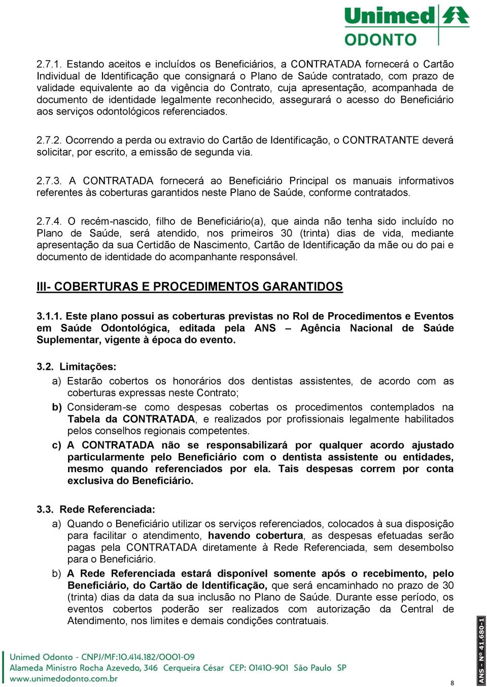 do Contrato, cuja apresentação, acompanhada de documento de identidade legalmente reconhecido, assegurará o acesso do Beneficiário aos serviços odontológicos referenciados. 2.