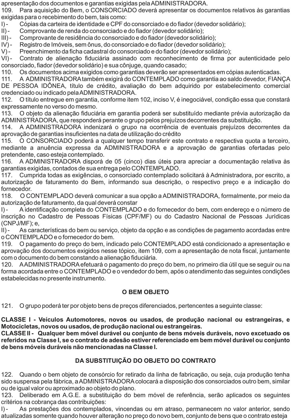 do fiador (devedor solidário); II) - Comprovante de renda do consorciado e do fiador (devedor solidário); III) - Comprovante de residência do consorciado e do fiador (devedor solidário); IV) -