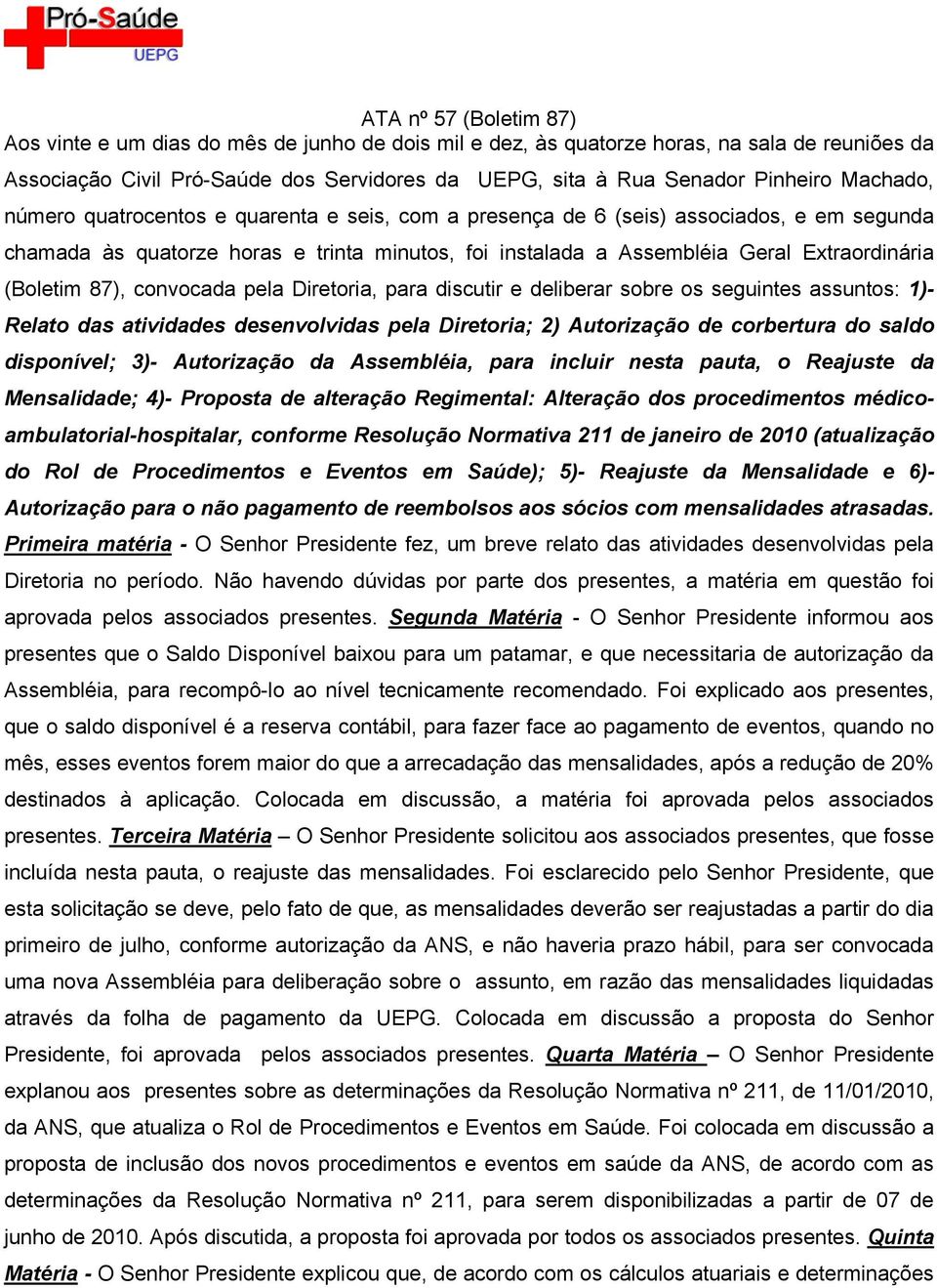 (Boletim 87), convocada pela Diretoria, para discutir e deliberar sobre os seguintes assuntos: 1)- Relato das atividades desenvolvidas pela Diretoria; 2) Autorização de corbertura do saldo