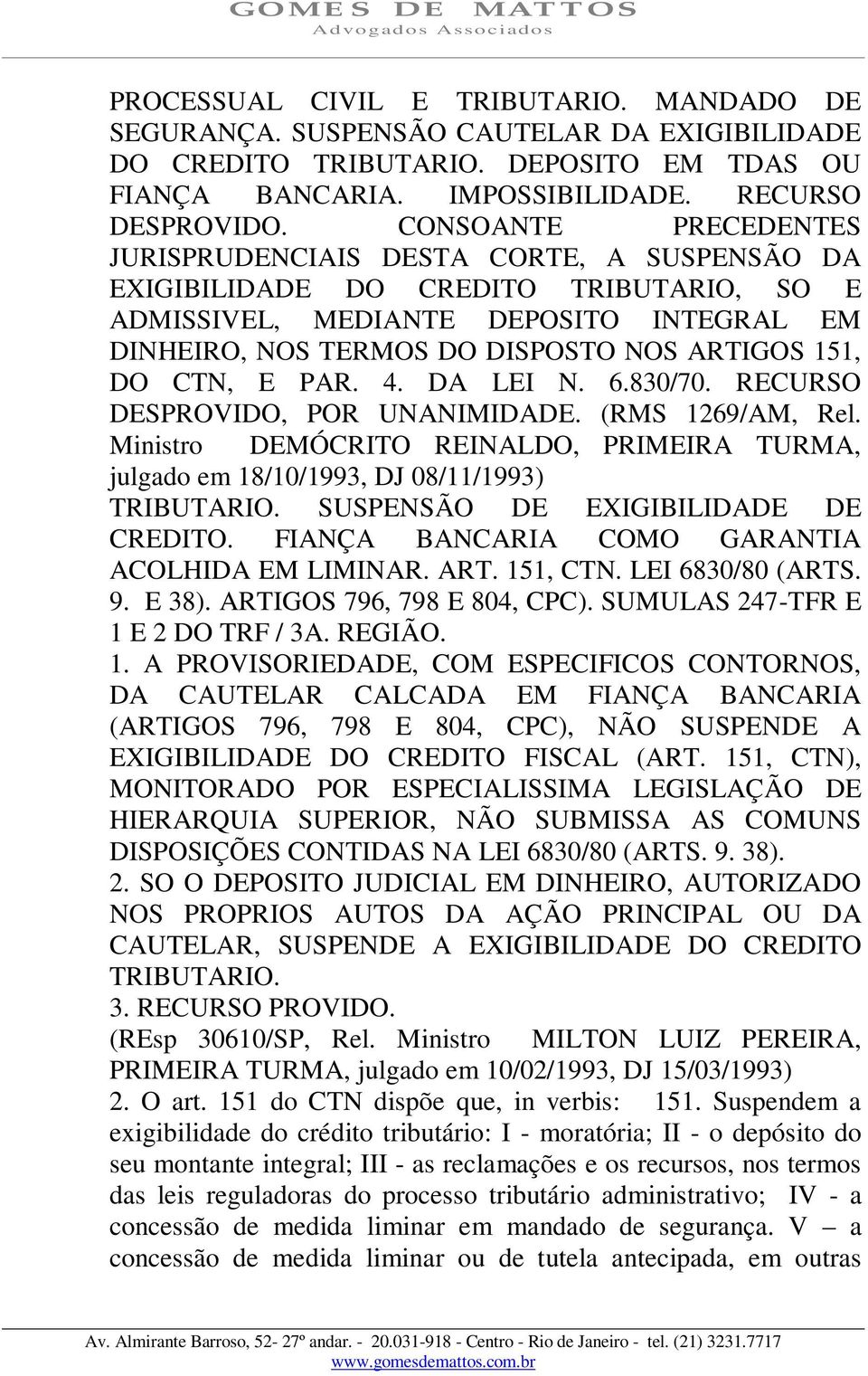 151, DO CTN, E PAR. 4. DA LEI N. 6.830/70. RECURSO DESPROVIDO, POR UNANIMIDADE. (RMS 1269/AM, Rel. Ministro DEMÓCRITO REINALDO, PRIMEIRA TURMA, julgado em 18/10/1993, DJ 08/11/1993) TRIBUTARIO.