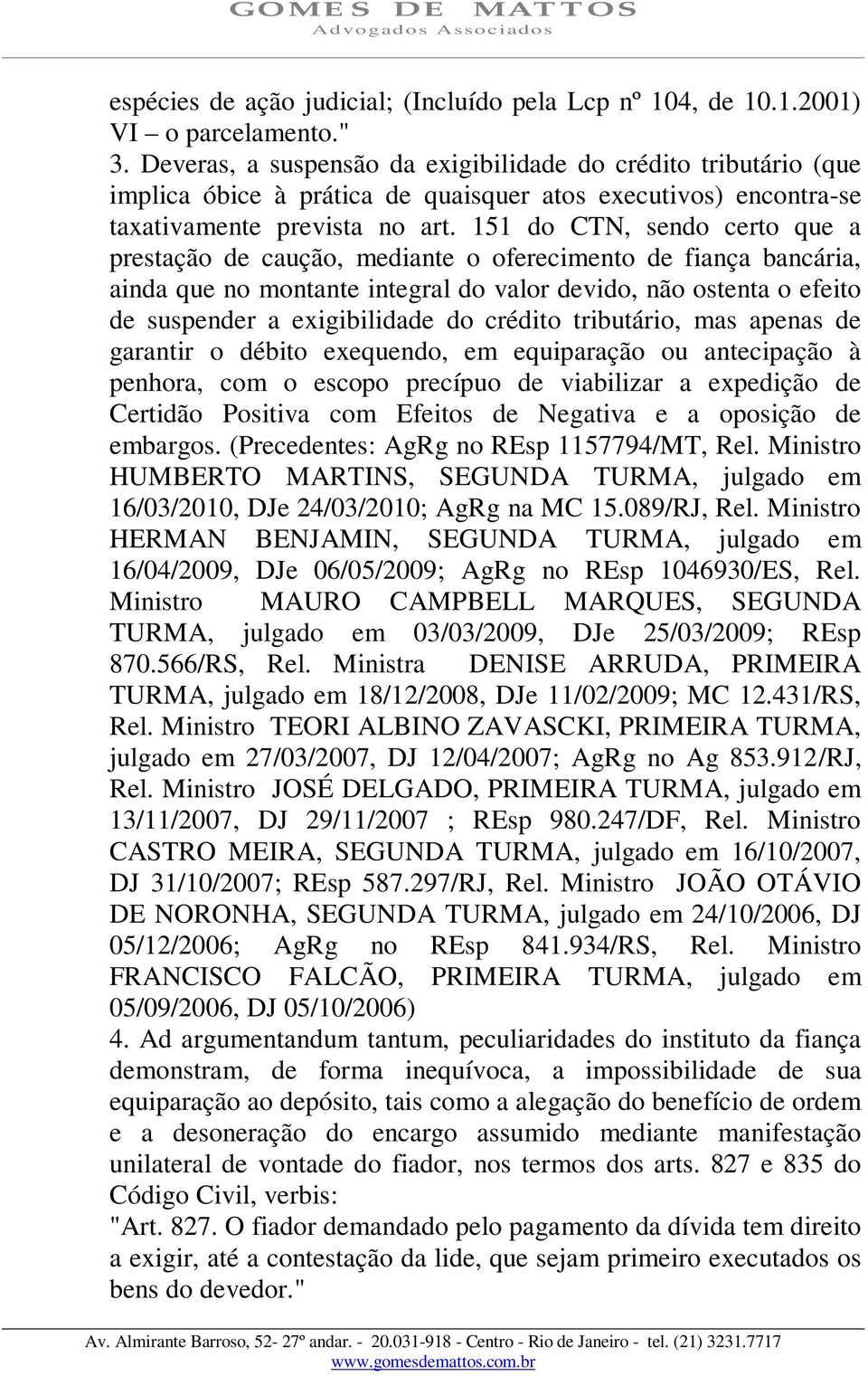 151 do CTN, sendo certo que a prestação de caução, mediante o oferecimento de fiança bancária, ainda que no montante integral do valor devido, não ostenta o efeito de suspender a exigibilidade do