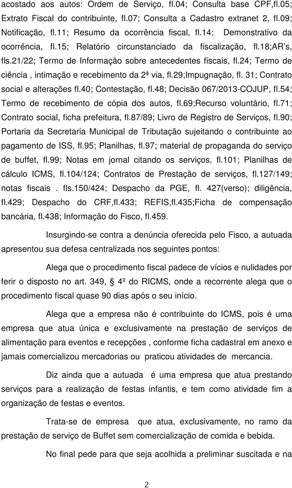 24; Termo de ciência, intimação e recebimento da 2ª via, fl.29;impugnação, fl. 31; Contrato social e alterações fl.40; Contestação, fl.48; Decisão 067/2013-COJUP, fl.