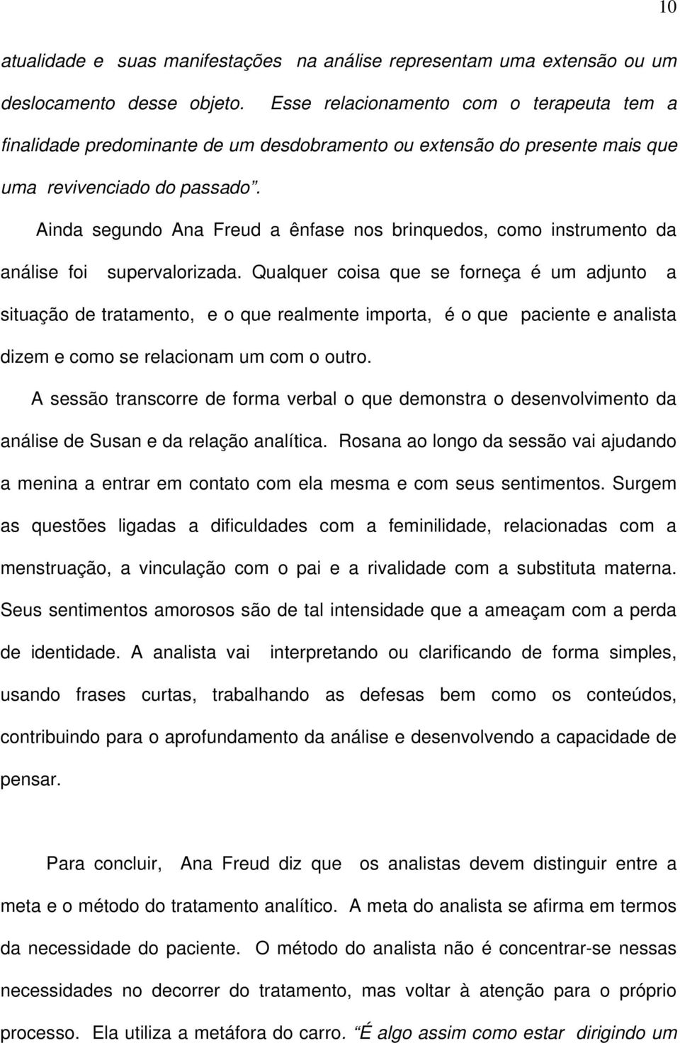 Ainda segundo Ana Freud a ênfase nos brinquedos, como instrumento da análise foi supervalorizada.