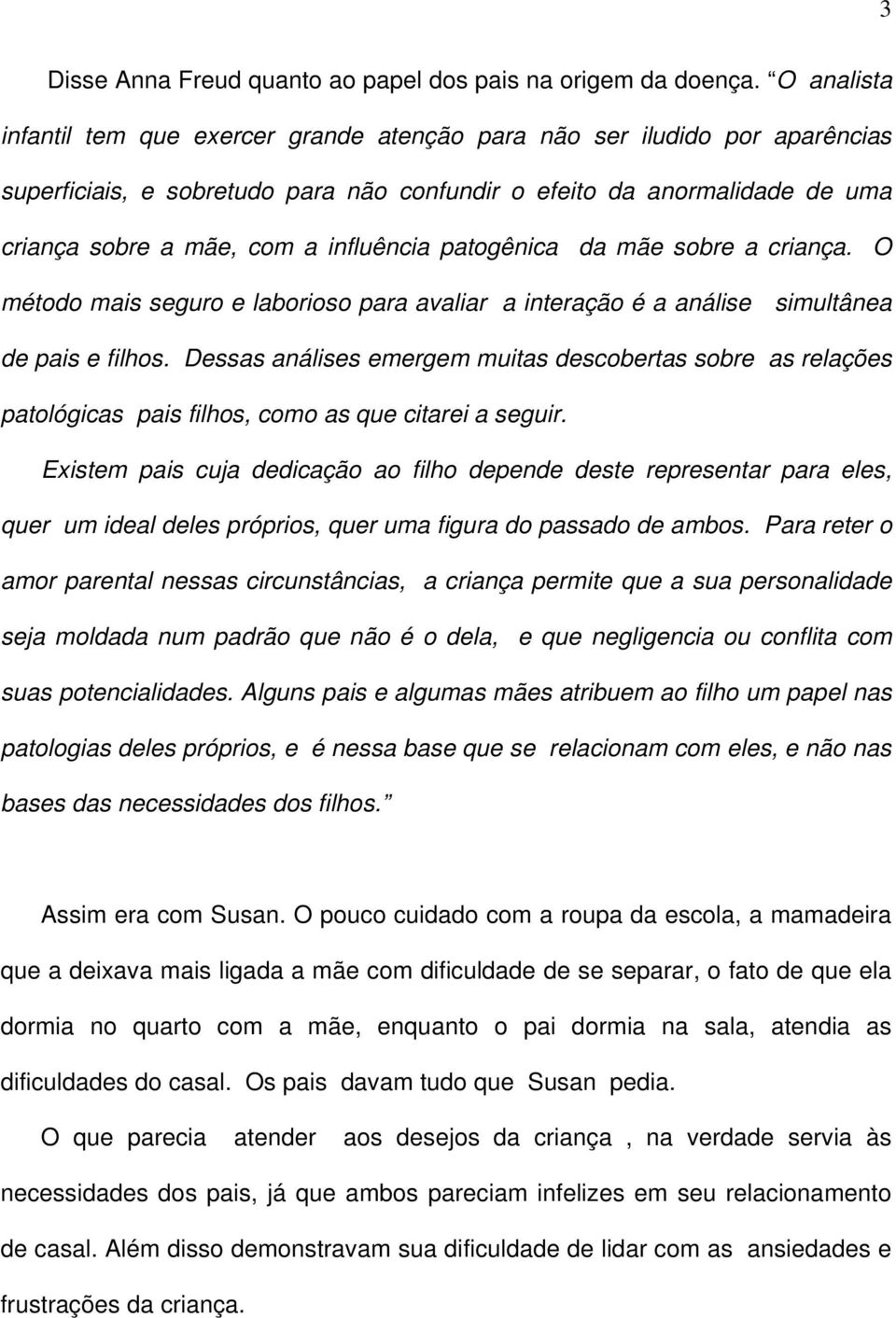 influência patogênica da mãe sobre a criança. O método mais seguro e laborioso para avaliar a interação é a análise simultânea de pais e filhos.