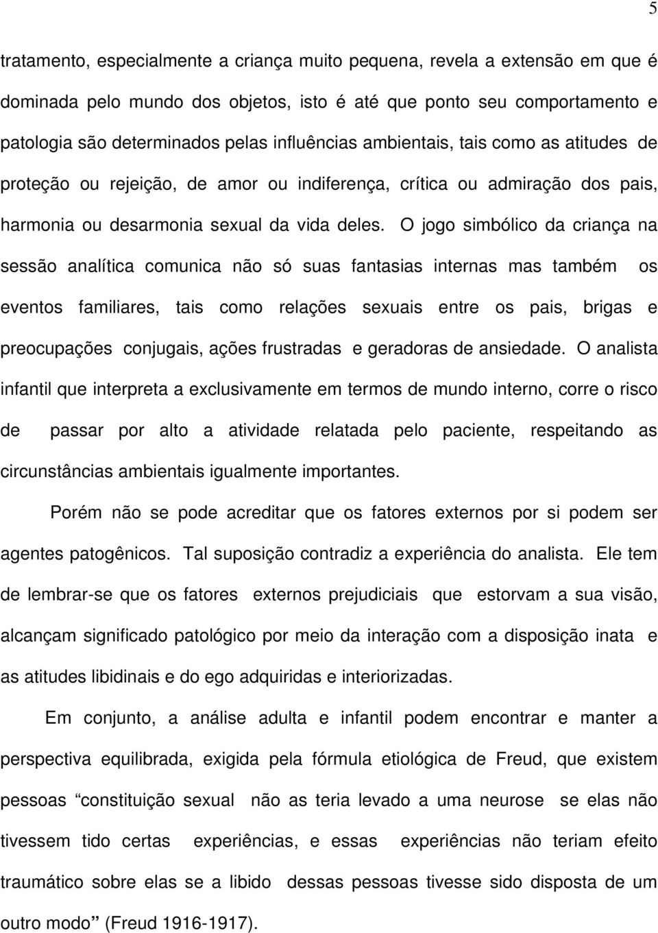 O jogo simbólico da criança na sessão analítica comunica não só suas fantasias internas mas também os eventos familiares, tais como relações sexuais entre os pais, brigas e preocupações conjugais,