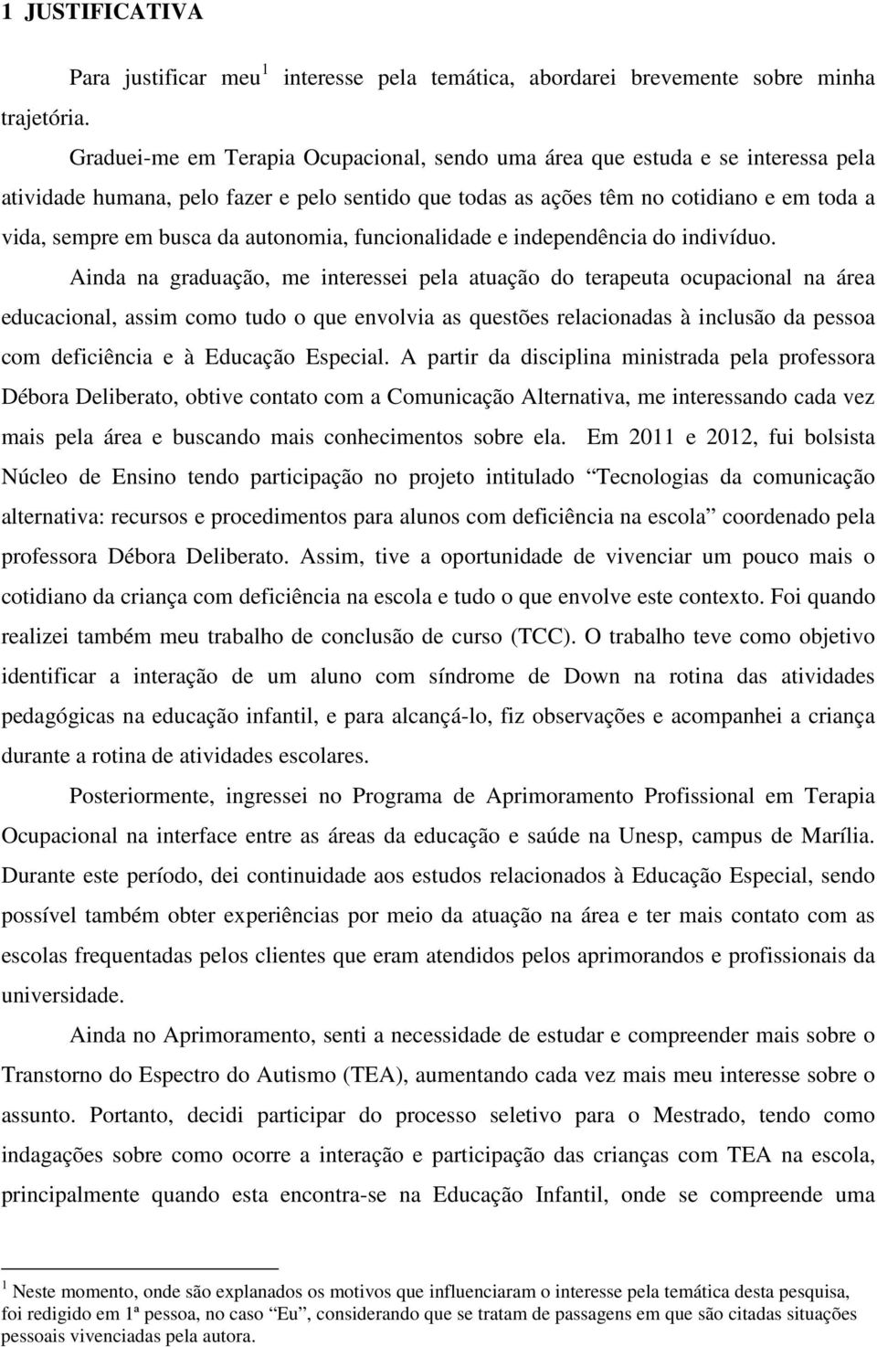 autonomia, funcionalidade e independência do indivíduo.