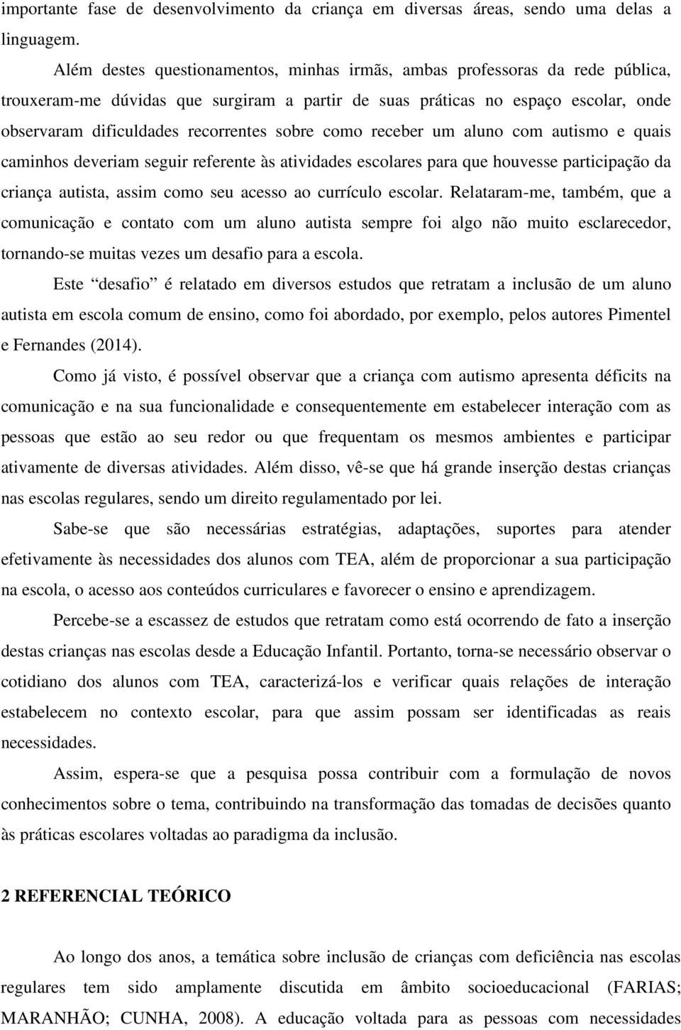 sobre como receber um aluno com autismo e quais caminhos deveriam seguir referente às atividades escolares para que houvesse participação da criança autista, assim como seu acesso ao currículo