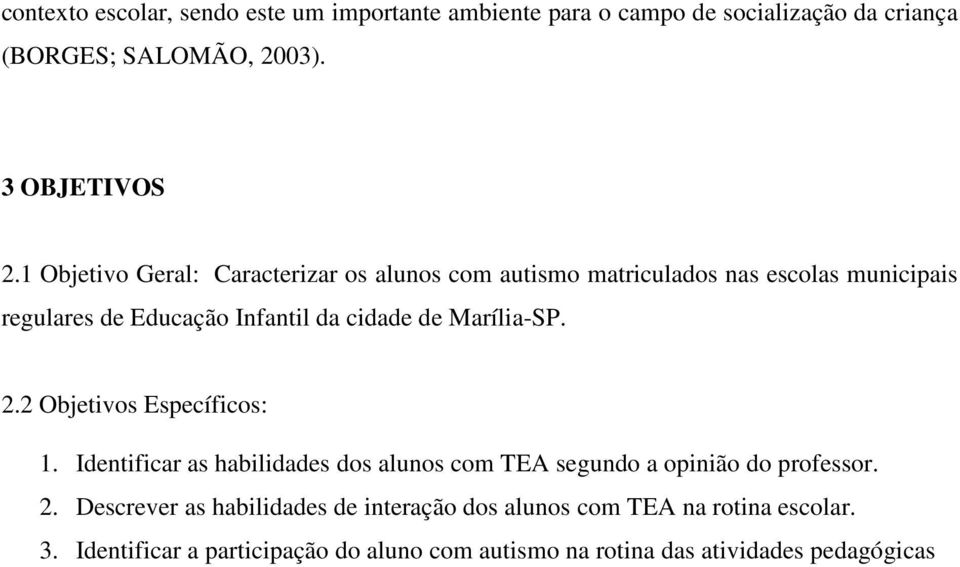 Marília-SP. 2.2 Objetivos Específicos: 1. Identificar as habilidades dos alunos com TEA segundo a opinião do professor. 2. Descrever as habilidades de interação dos alunos com TEA na rotina escolar.