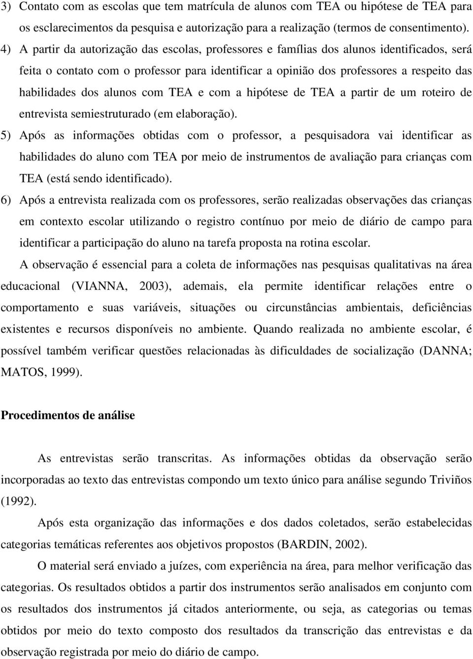 alunos com TEA e com a hipótese de TEA a partir de um roteiro de entrevista semiestruturado (em elaboração).